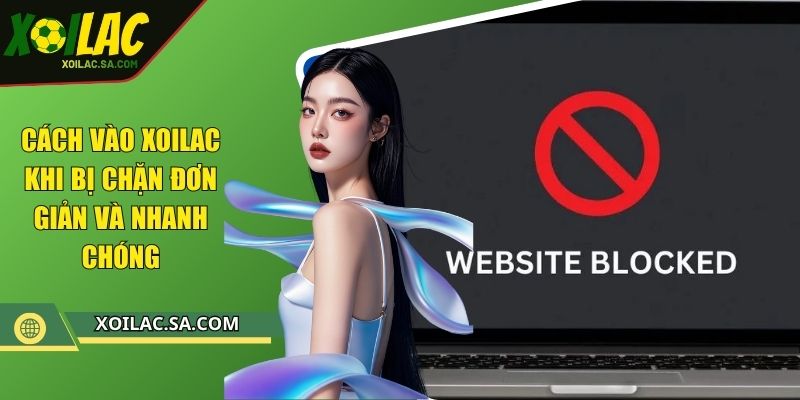 Cách Vào XOILAC Khi Bị Chặn Nhanh Gọn An Toàn Hiệu Quả