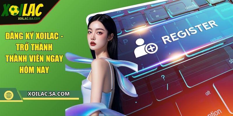 Đăng Ký XOILAC - Trở Thành Thành Viên Ngay Hôm Nay