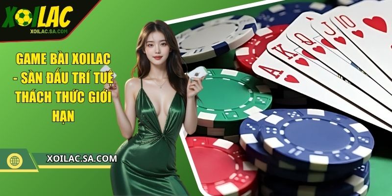 Game Bài XOILAC - Sàn Đấu Trí Tuệ Thách Thức Giới Hạn 1 Game Bài XOILAC - Sàn Đấu Trí Tuệ Thách Thức Giới Hạn