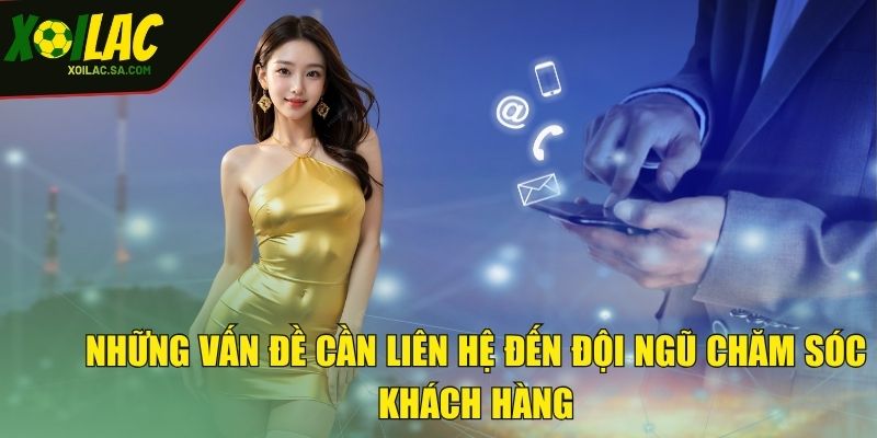 Những vấn đề cần liên hệ đến đội ngũ chăm sóc khách hàngv