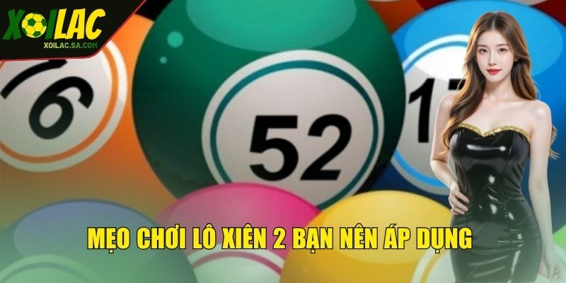 Lô Xiên 2 Là Gì? Luật Lệ Và Cách Cược Trúng Lớn Cho Newbie 4 Mẹo chơi lô xiên 2 bạn nên áp dụng nhanh thắng