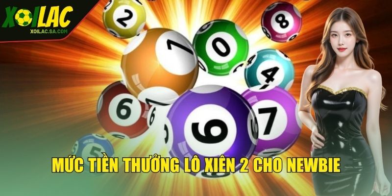 Lô Xiên 2 Là Gì? Luật Lệ Và Cách Cược Trúng Lớn Cho Newbie 3 Mức tiền thưởng lô xiên 2 áp dụng cho newbie