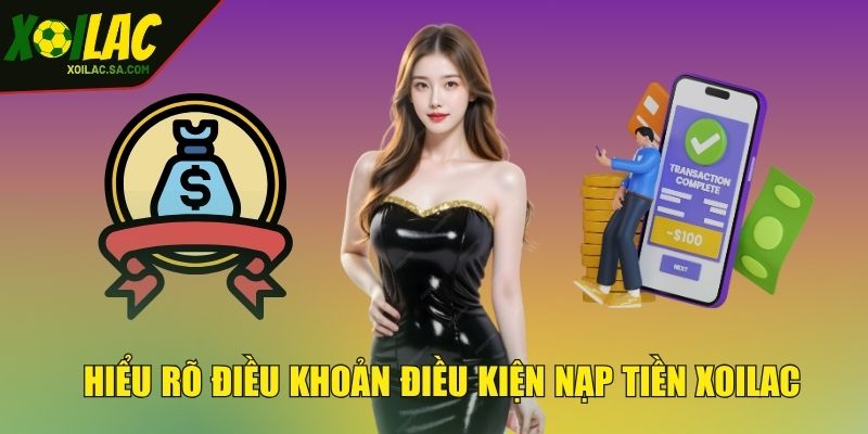 Hiểu rõ điều khoản điều kiện nạp tiền XOILAC