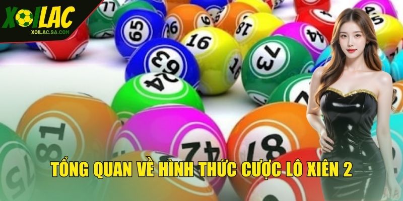 Lô Xiên 2 Là Gì? Luật Lệ Và Cách Cược Trúng Lớn Cho Newbie 2 Tổng quan về hình thức cược lô xiên 2