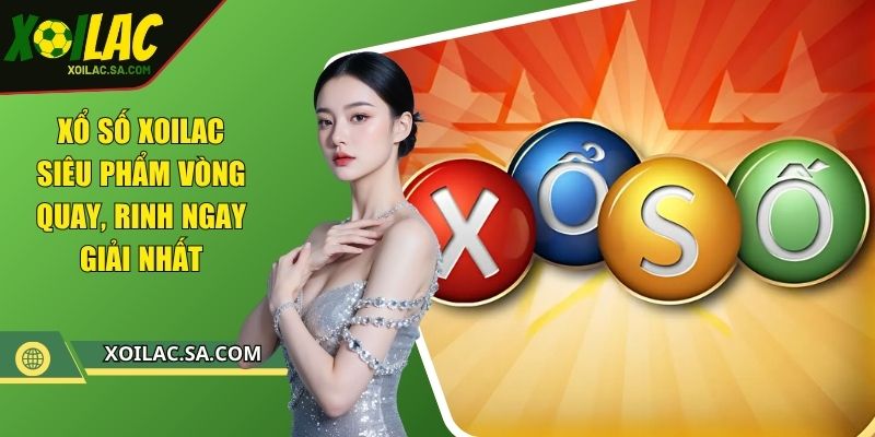 Xổ Số XOILAC Siêu Phẩm Vòng Quay, Rinh Ngay Giải Nhất 1 Xổ Số XOILAC Siêu Phẩm Vòng Quay, Rinh Ngay Giải Nhất